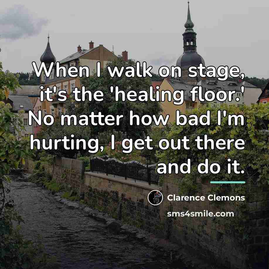 “When I walk on stage, it's the 'healing floor.' No…” quote by Clarence Clemons