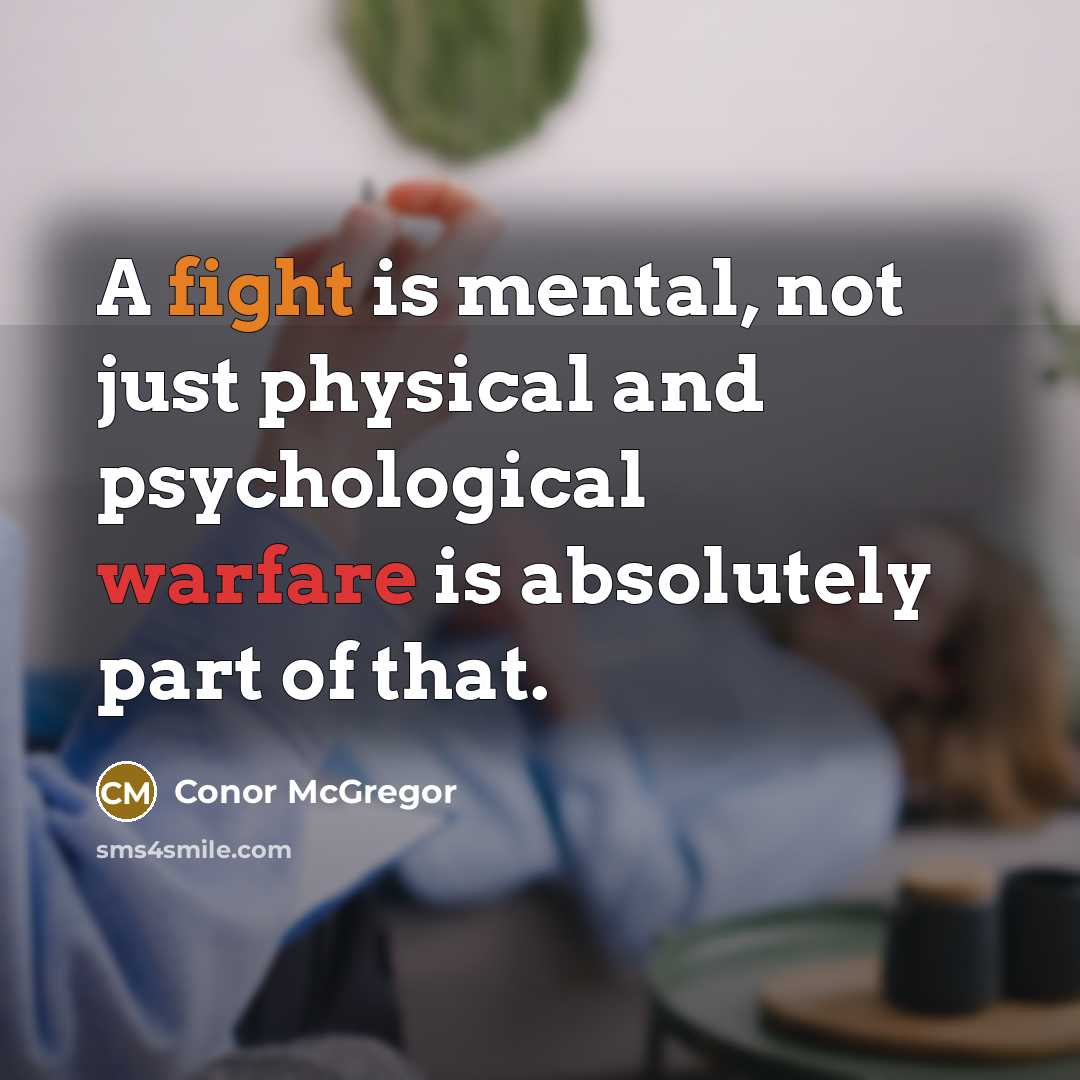 “A fight is mental, not just physical and psychological warfare is absolutely part of that.” quote by Conor McGregor