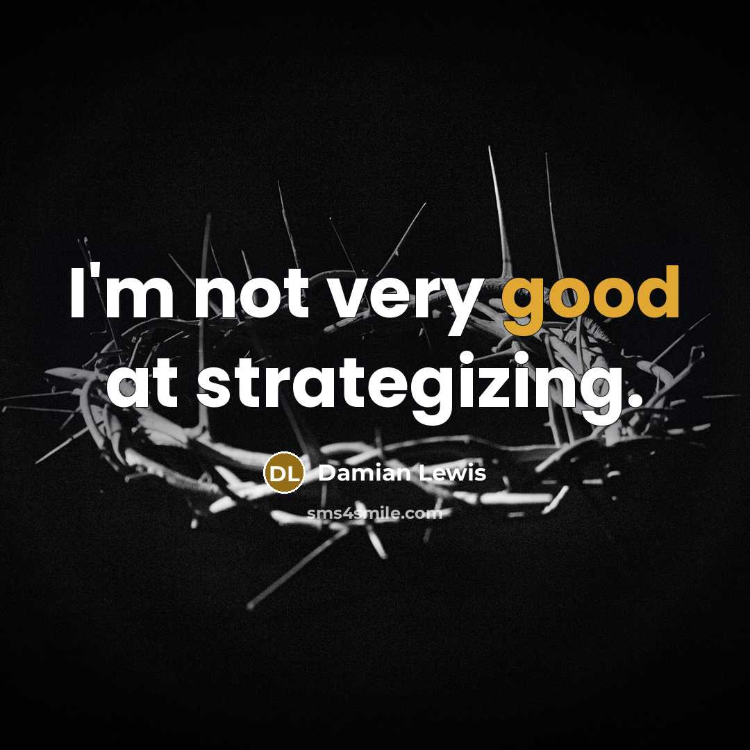 “I'm not very good at strategizing.…” quote by Damian Lewis