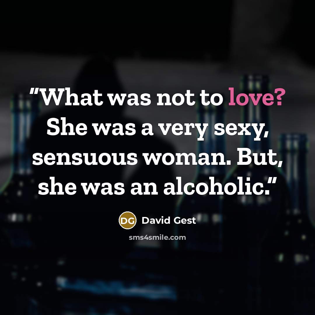 “What was not to love? She was a very sexy, sensuous woman. But, she was an alcoholic.” quote by David Gest