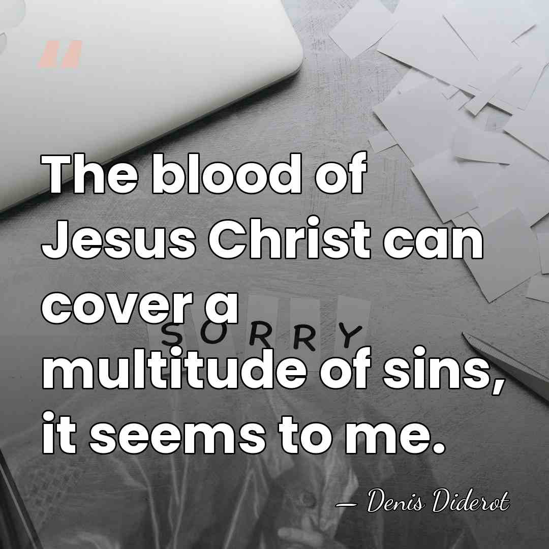 The blood of Jesus Christ can cover a multitude of sins, it&hellip; - Denis Diderot