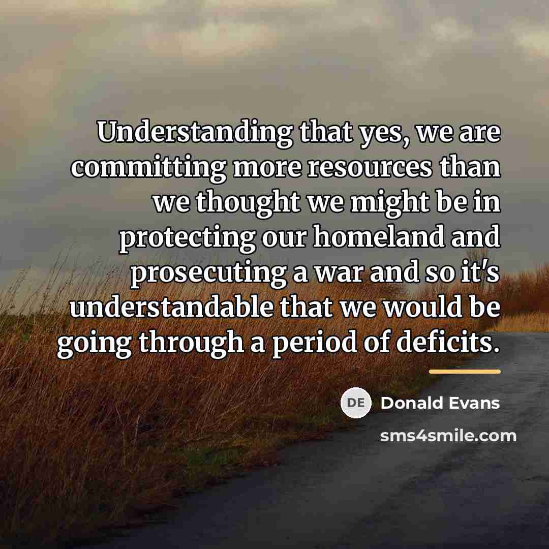“Understanding that yes, we are committing more resources than we…” quote by Donald Evans
