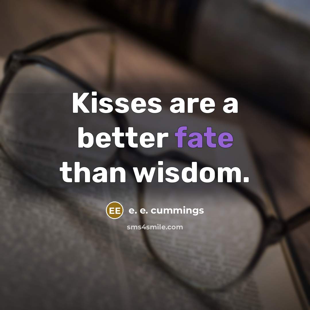 “Kisses are a better fate than wisdom.…” quote by e. e. cummings