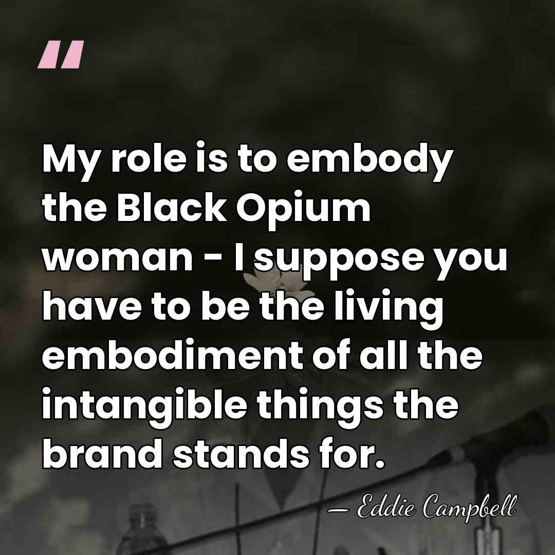 My role is to embody the Black Opium woman - I suppose&hellip; - Eddie Campbell