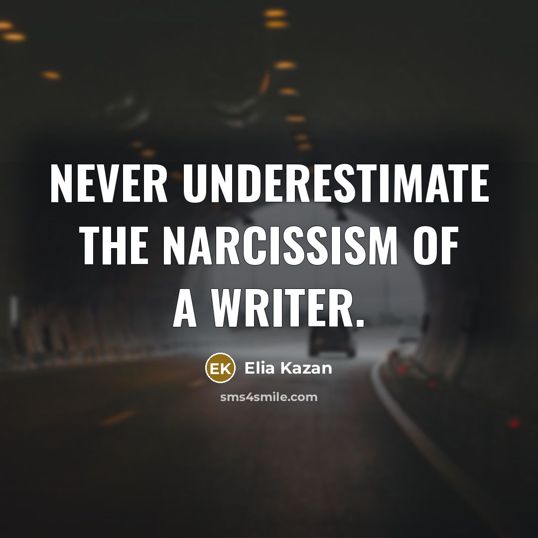 “Never underestimate the narcissism of a writer.…” quote by Elia Kazan