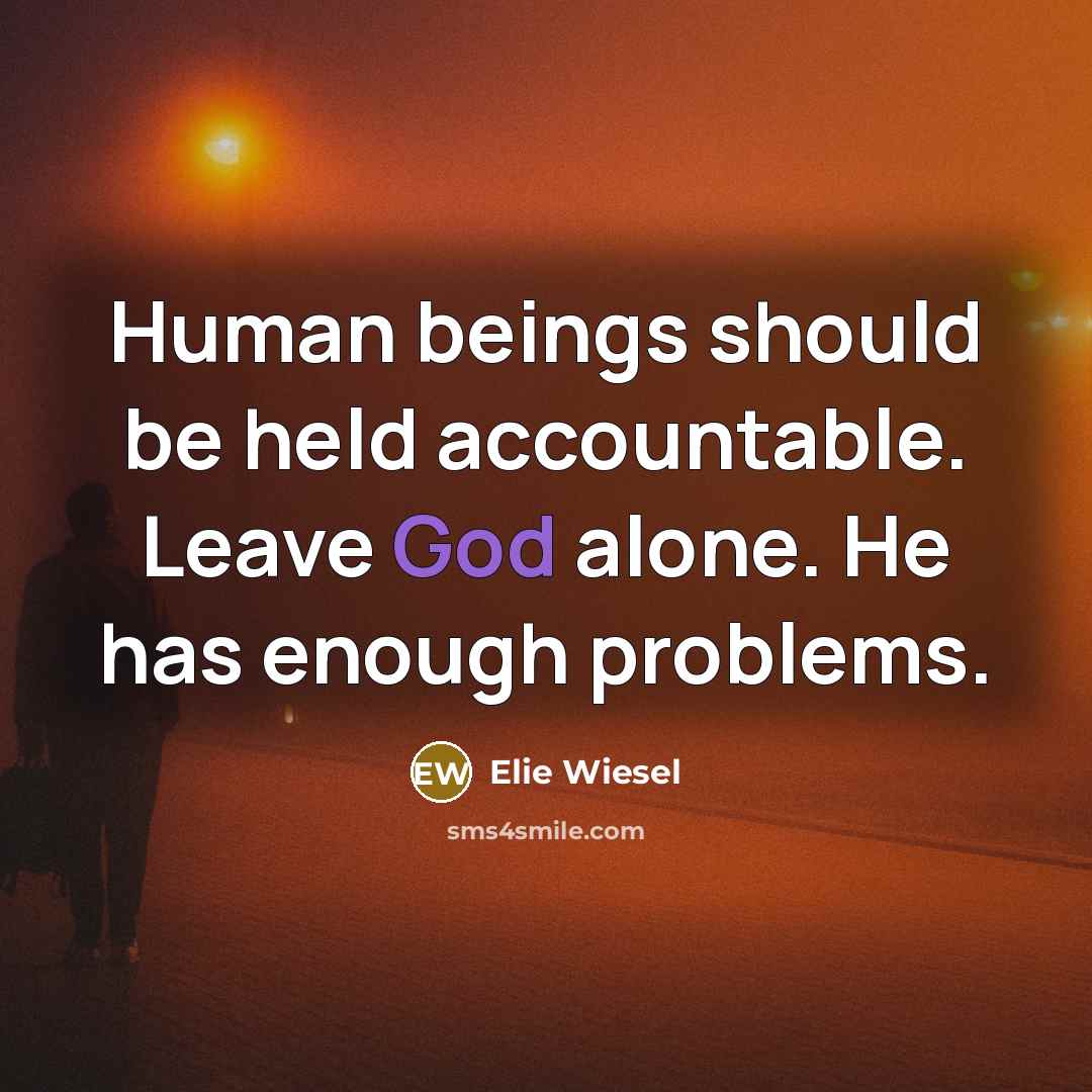 “Human beings should be held accountable. Leave God alone. He has enough problems.” quote by Elie Wiesel