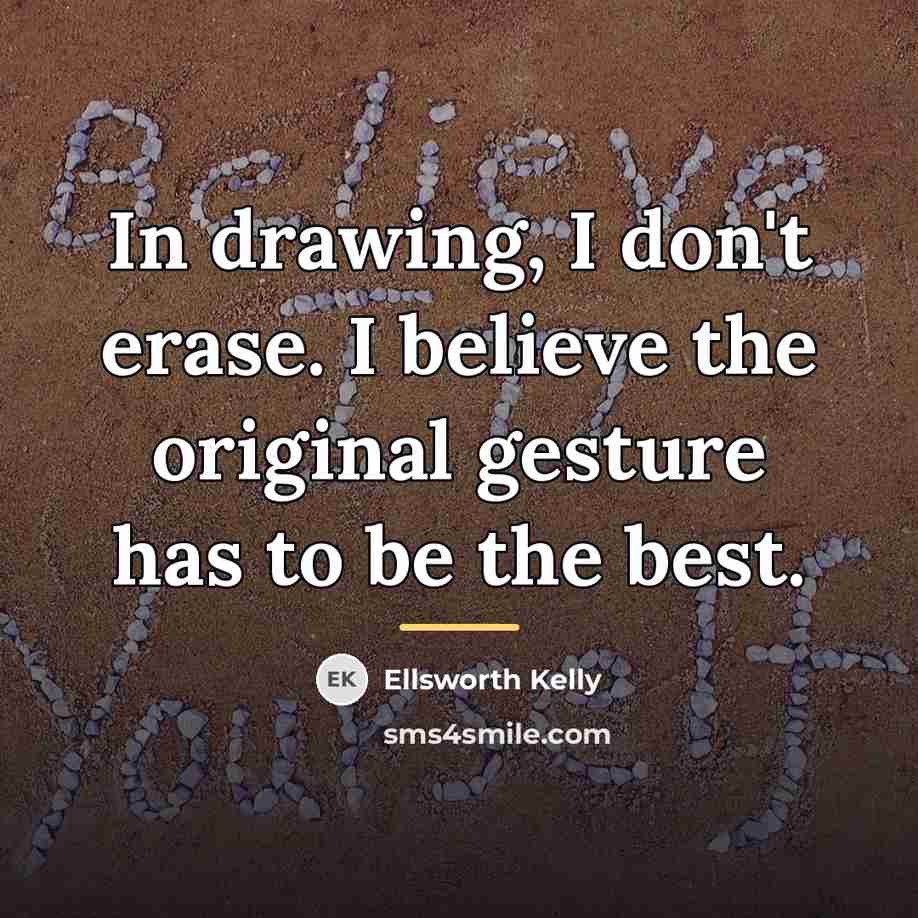“In drawing, I don't erase. I believe the original gesture…” quote by Ellsworth Kelly