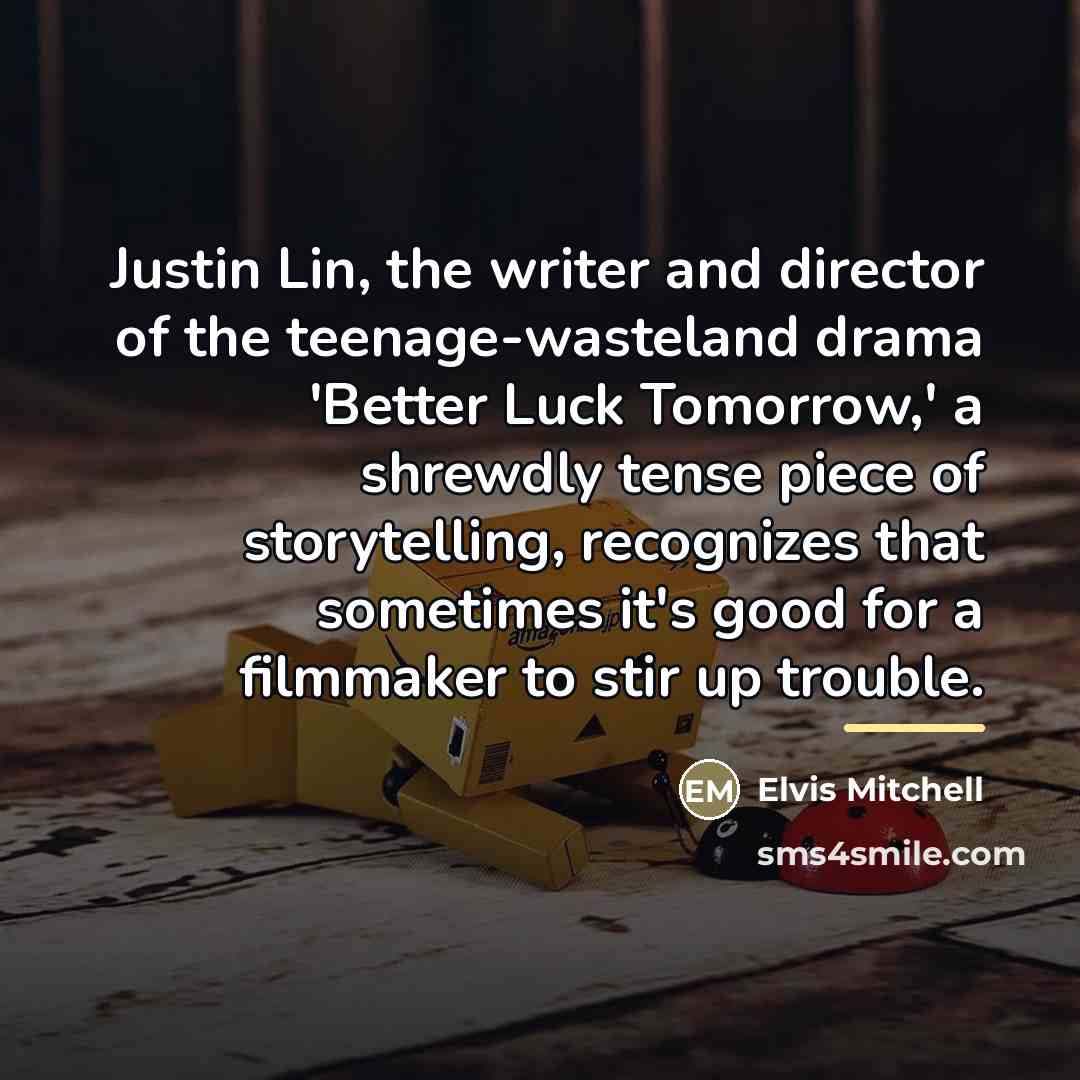 “Justin Lin, the writer and director of the teenage-wasteland drama…” quote by Elvis Mitchell