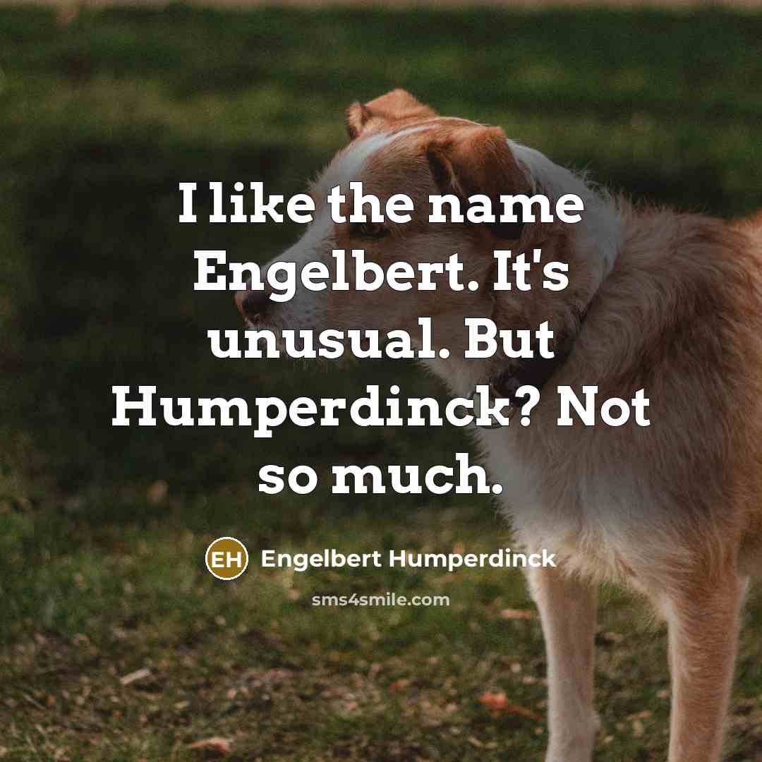 “I like the name Engelbert. It's unusual. But Humperdinck? Not…” quote by Engelbert Humperdinck