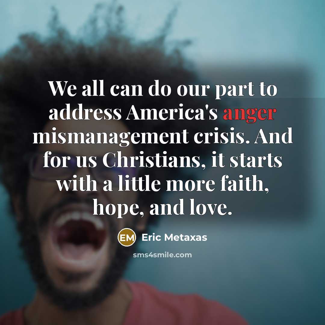 “We all can do our part to address America's anger…” quote by Eric Metaxas