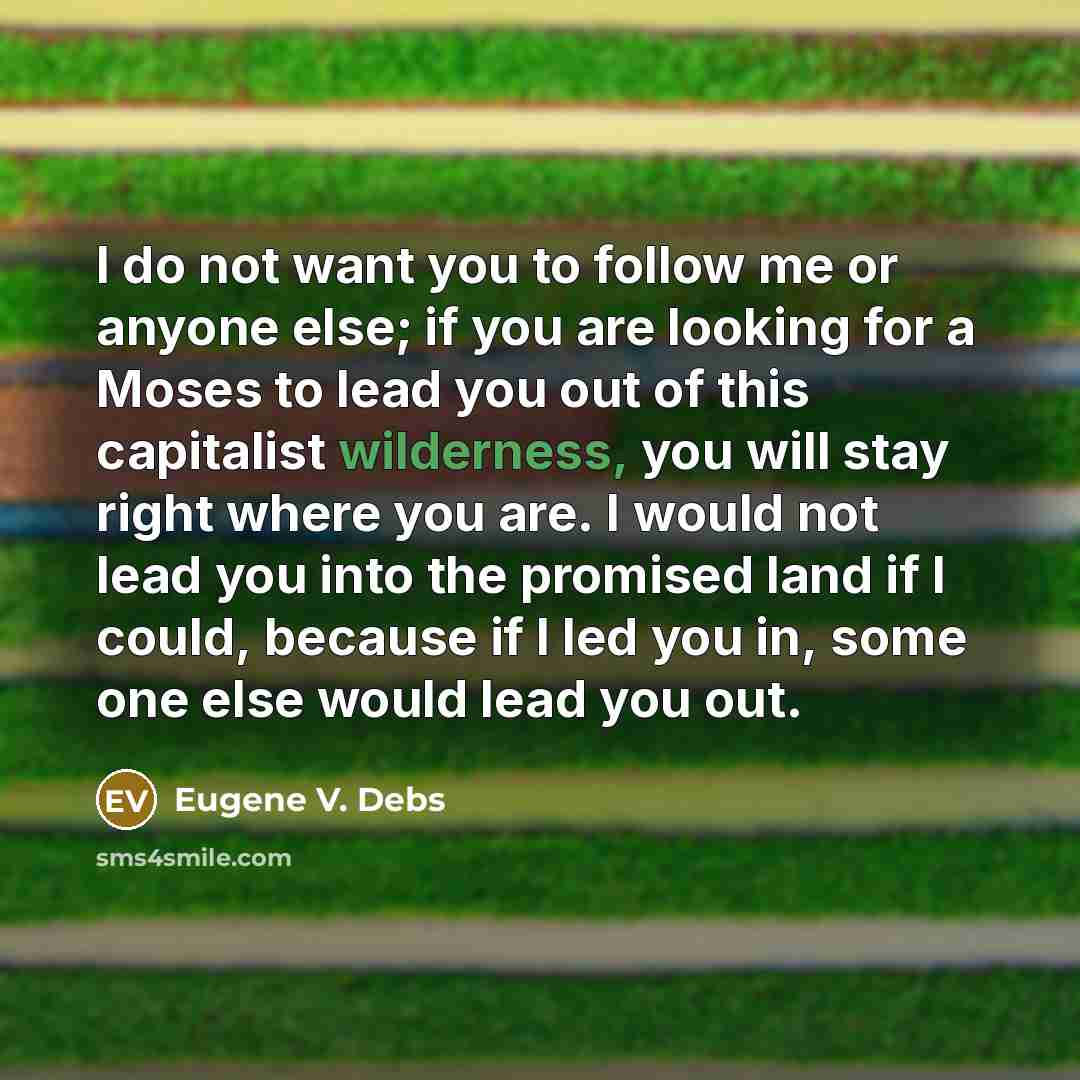 “I do not want you to follow me or anyone…” quote by Eugene V. Debs