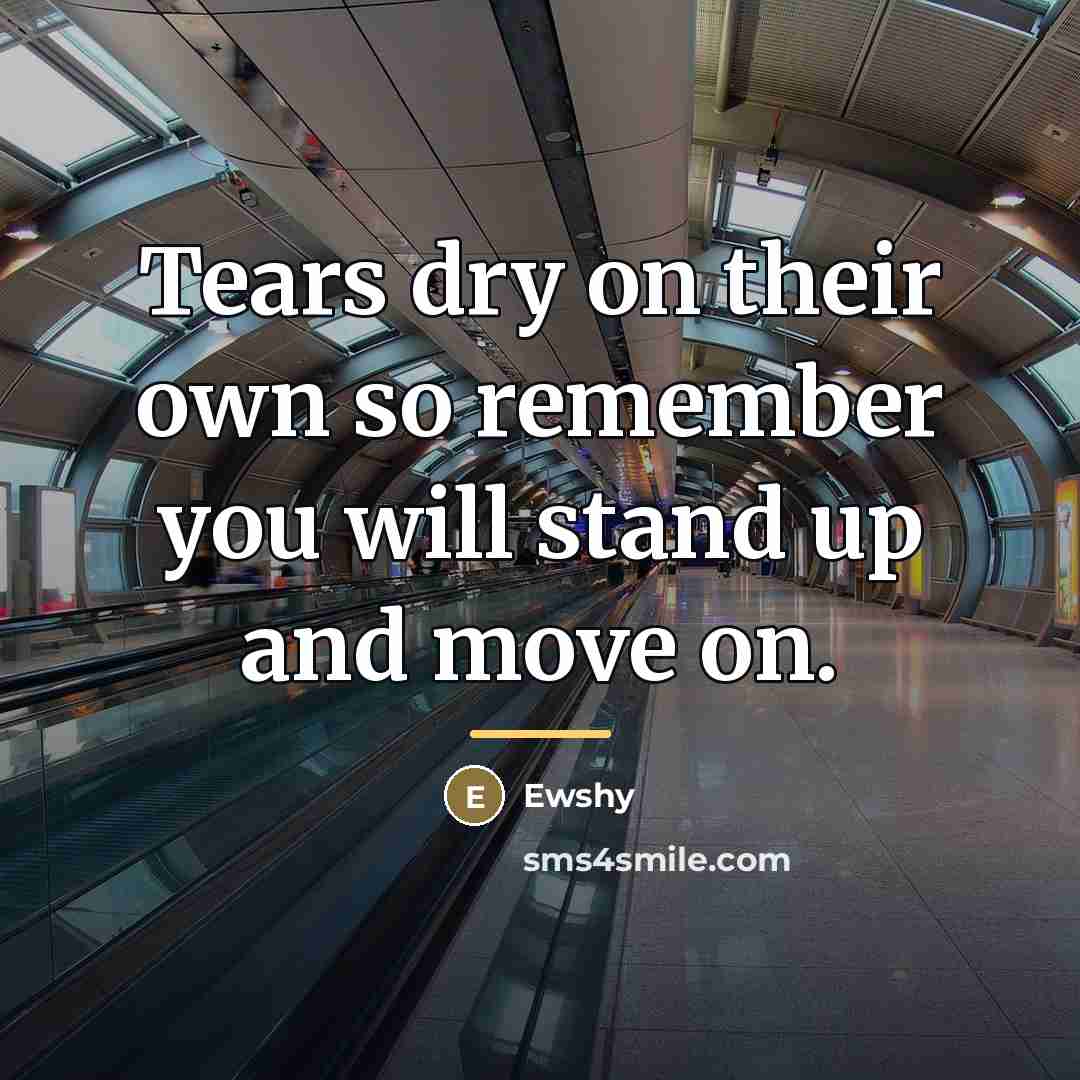 “Tears dry on their own so remember you will stand…” quote by Ewshy