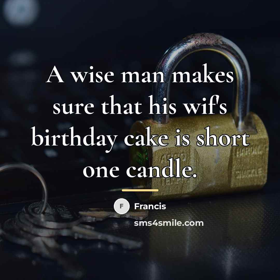 “A wise man makes sure that his wif's birthday cake…” quote by Francis