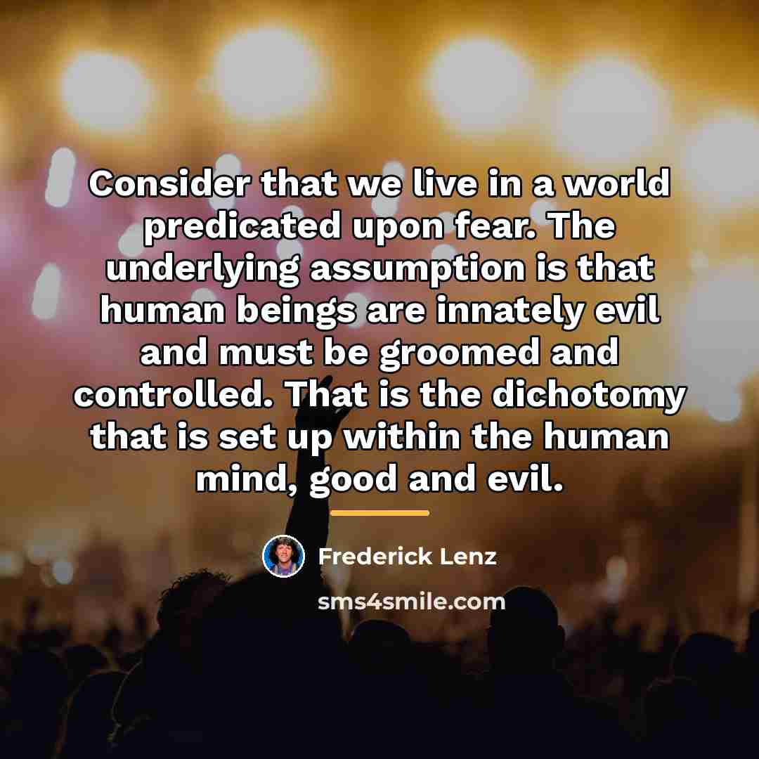 “Consider that we live in a world predicated upon fear.…” quote by Frederick Lenz