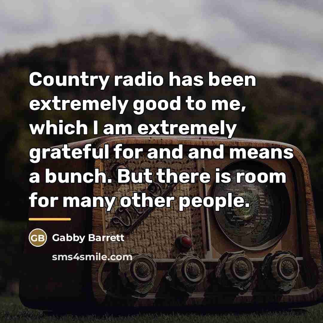 “Country radio has been extremely good to me, which I…” quote by Gabby Barrett