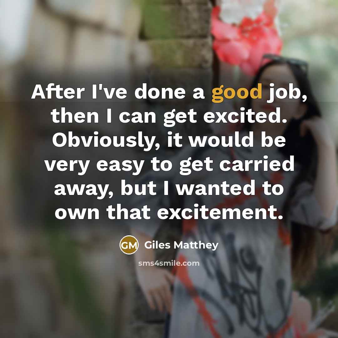 “After I've done a good job, then I can get…” quote by Giles Matthey
