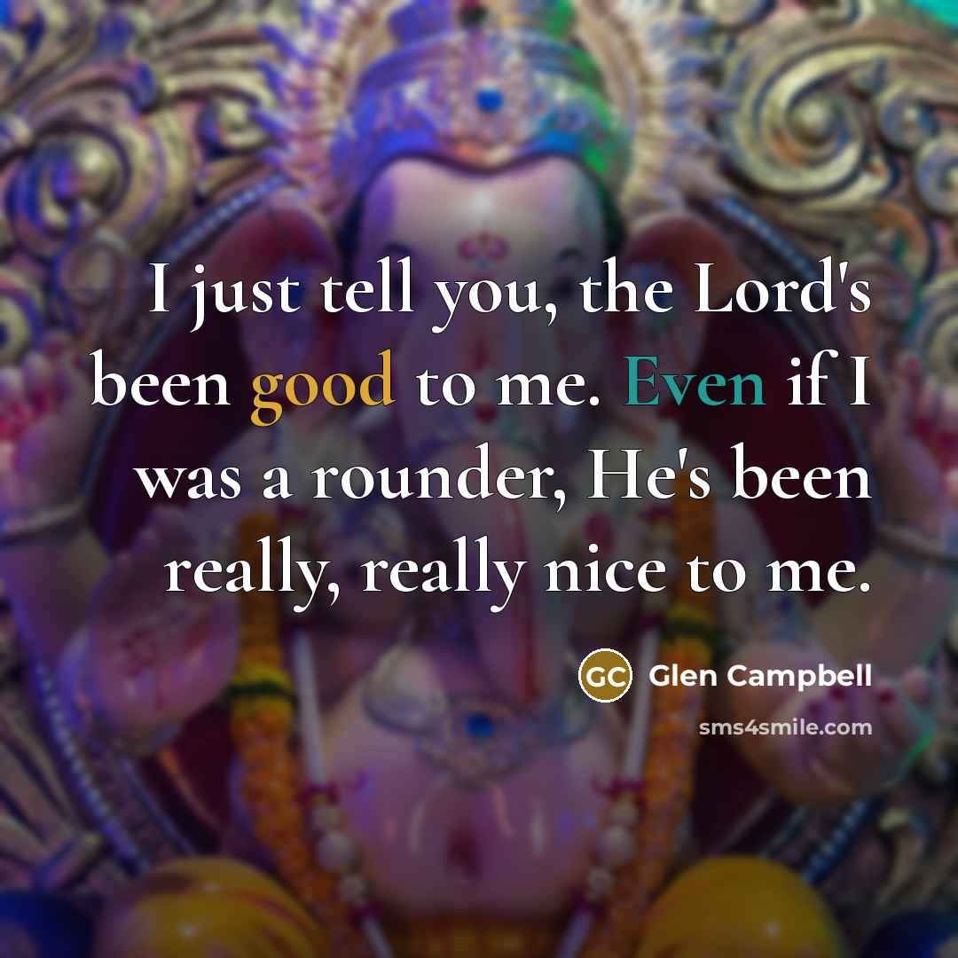 “I just tell you, the Lord's been good to me.…” quote by Glen Campbell