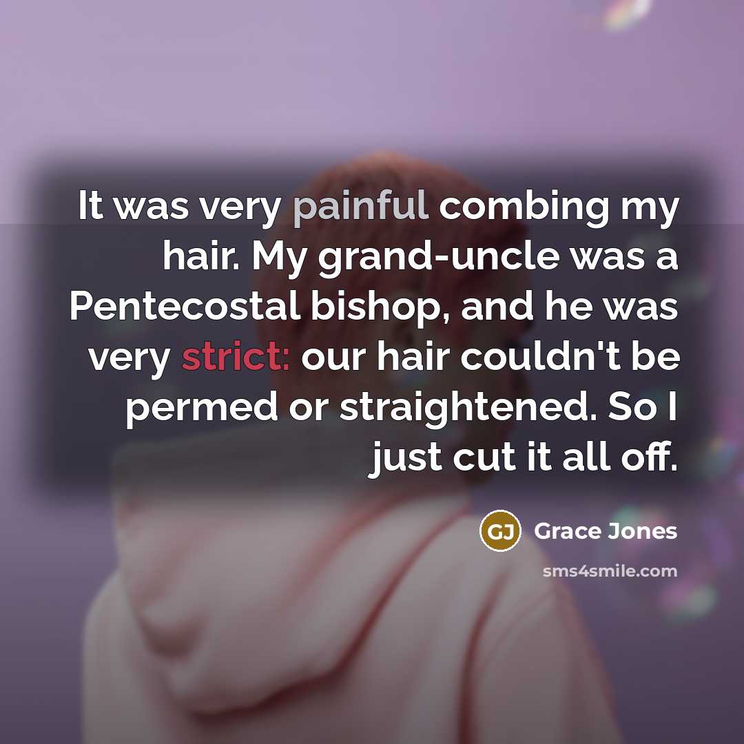 “It was very painful combing my hair. My grand-uncle was…” quote by Grace Jones