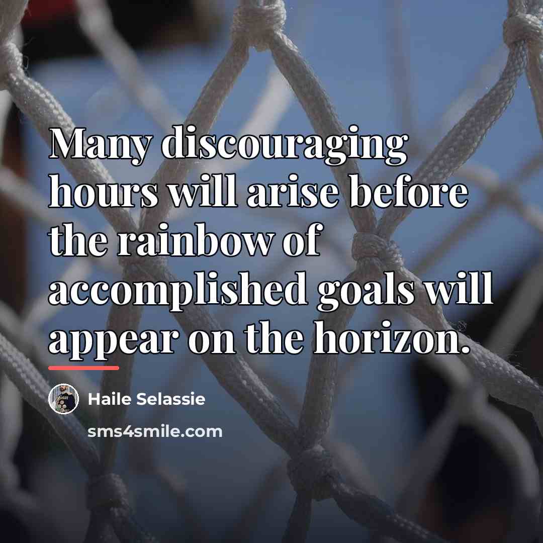 “Many discouraging hours will arise before the rainbow of accomplished…” quote by Haile Selassie