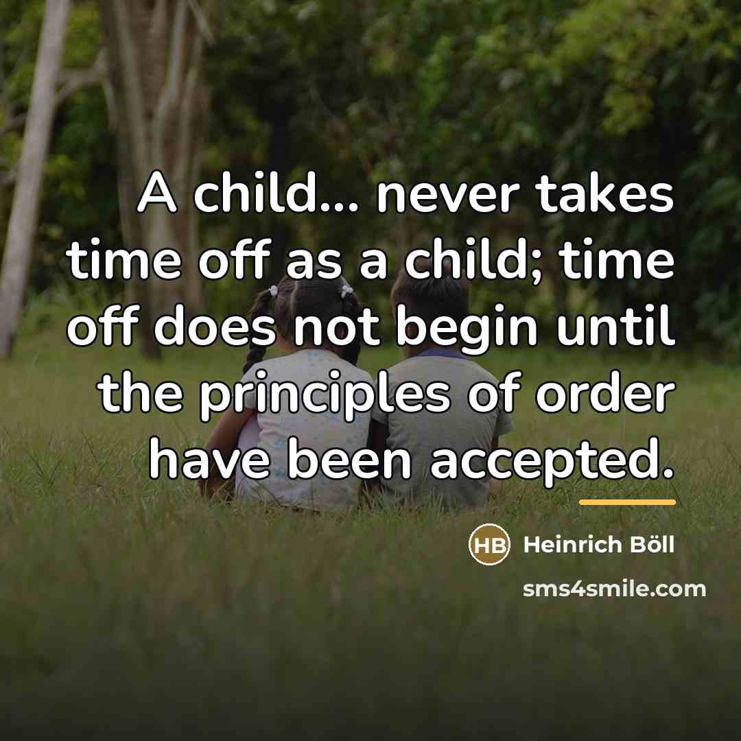 “A child... never takes time off as a child; time…” quote by Heinrich Böll