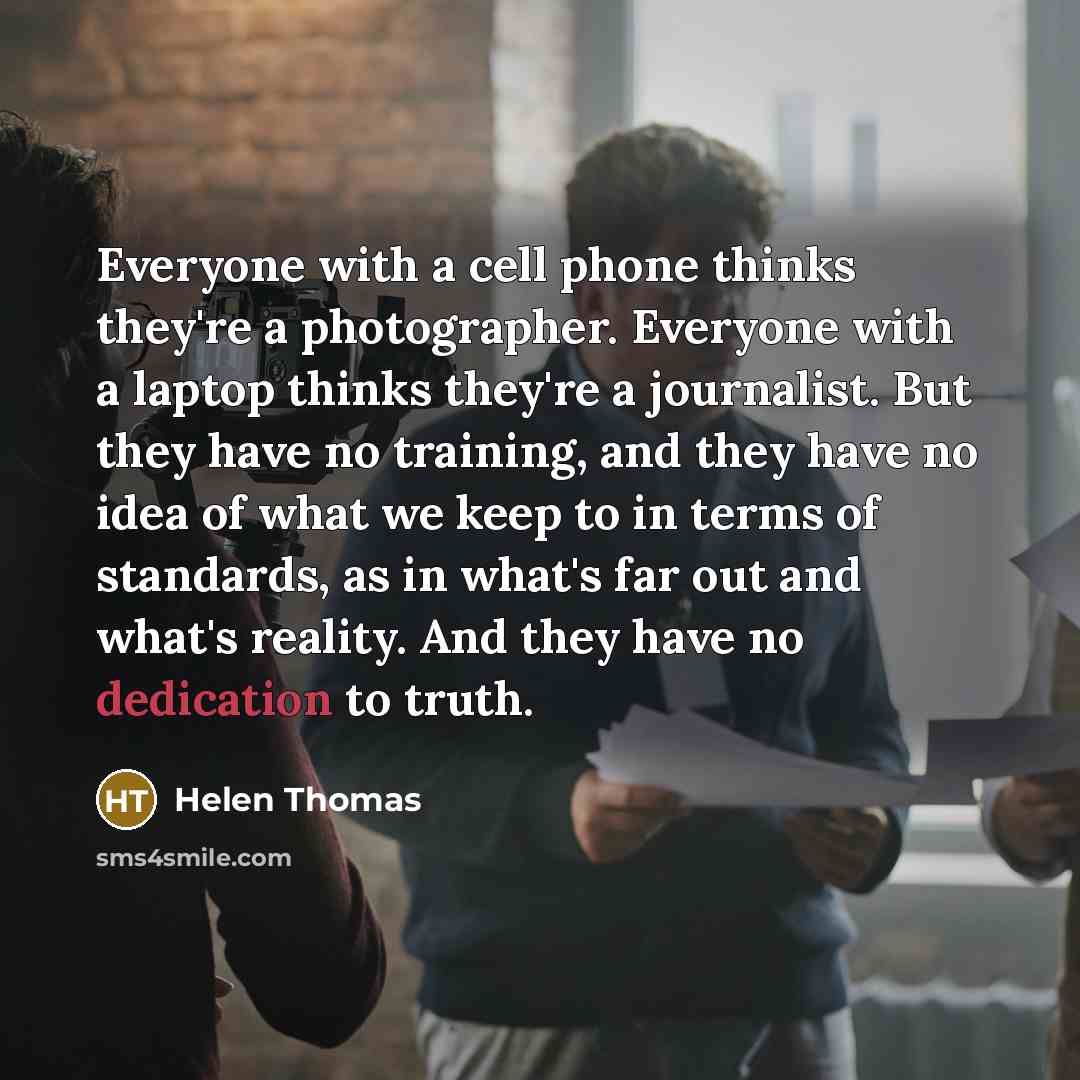 “Everyone with a cell phone thinks they're a photographer. Everyone…” quote by Helen Thomas