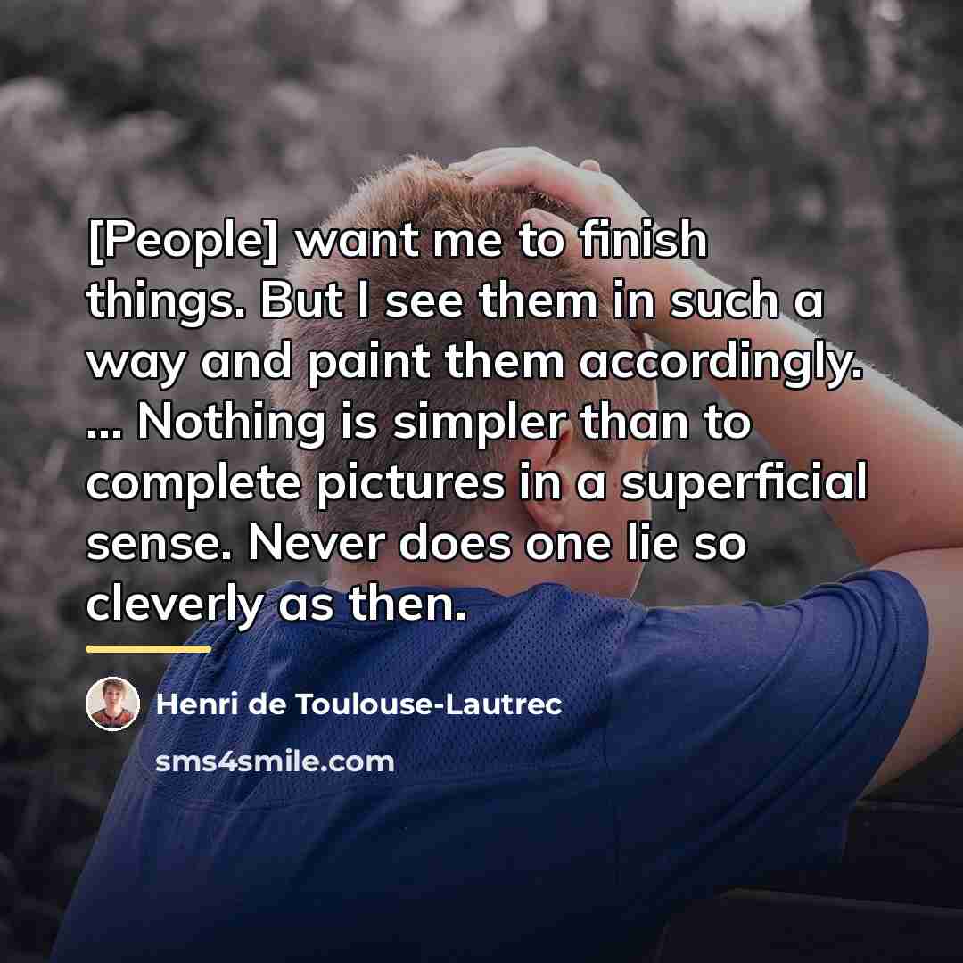 “[People] want me to finish things. But I see them…” quote by Henri de Toulouse-Lautrec