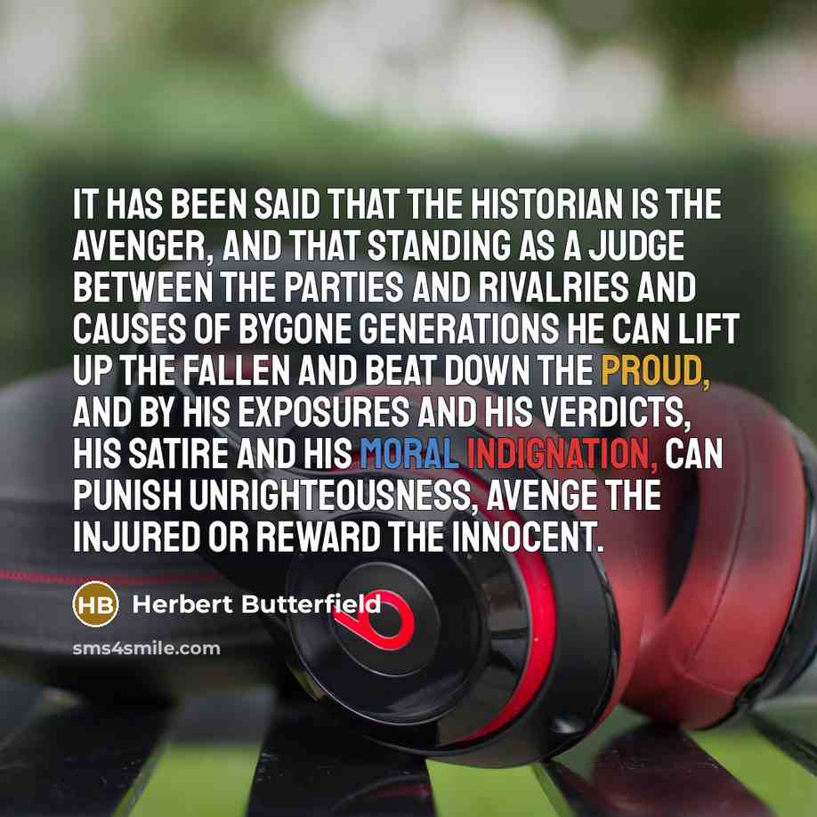 “It has been said that the historian is the avenger,…” quote by Herbert Butterfield