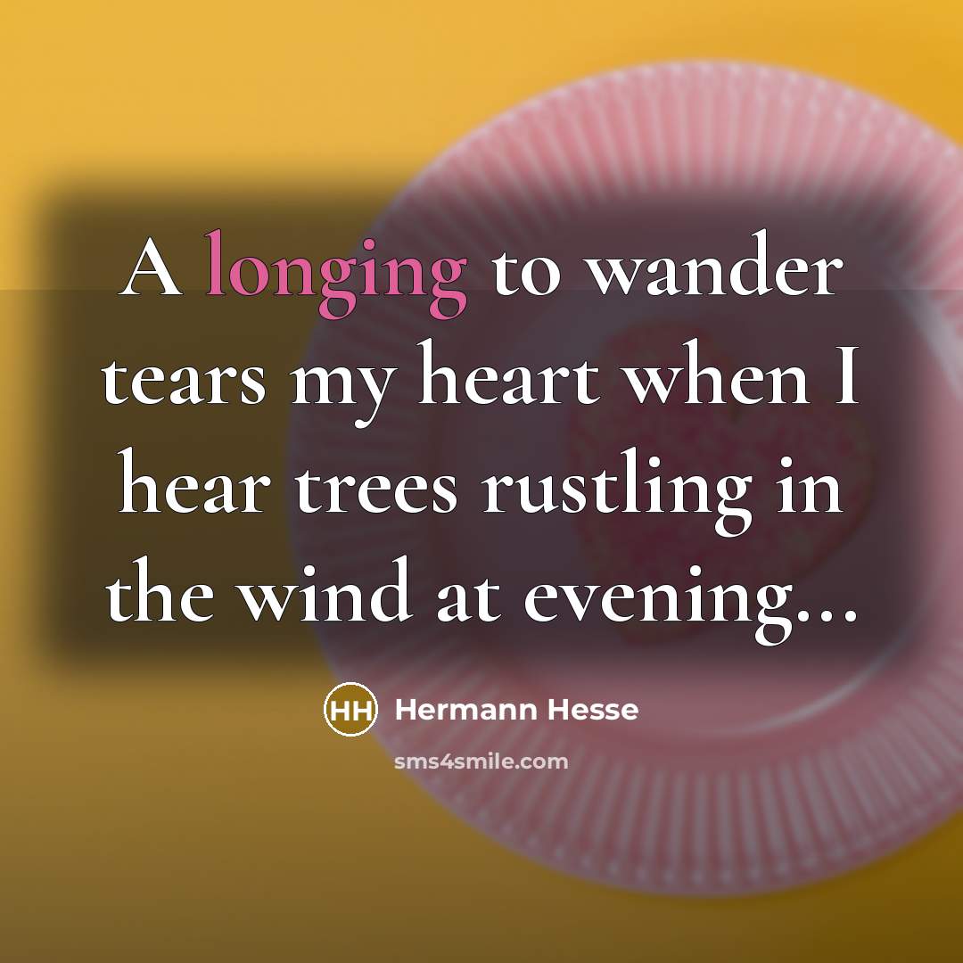 “A longing to wander tears my heart when I hear…” quote by Hermann Hesse