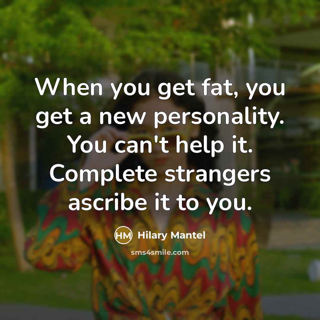 “When you get fat, you get a new personality. You…” quote by Hilary Mantel