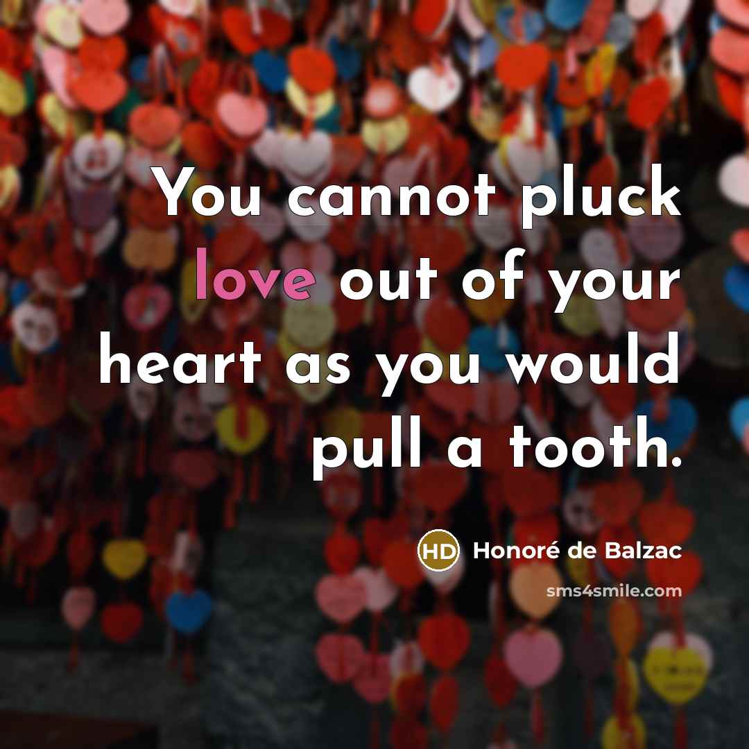 “You cannot pluck love out of your heart as you…” quote by Honore de Balzac