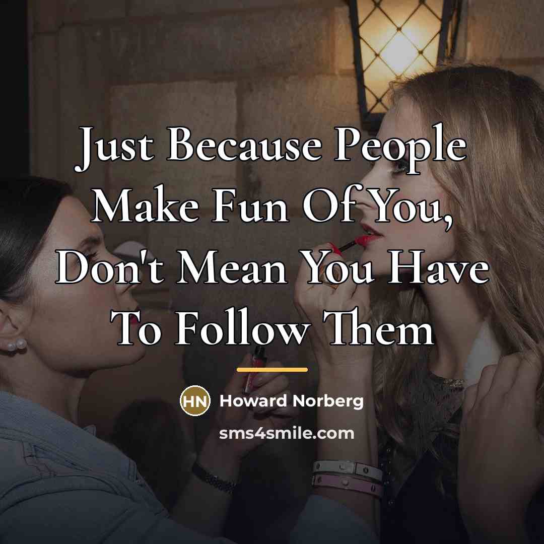 “Just Because People Make Fun Of You, Don't Mean You…” quote by Howard Norberg