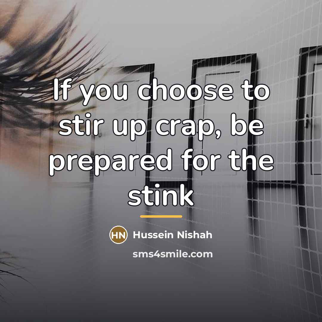 “If you choose to stir up crap, be prepared for…” quote by Hussein Nishah