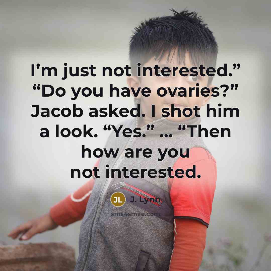 “I’m just not interested.” “Do you have ovaries?” Jacob asked.…” quote by J. Lynn