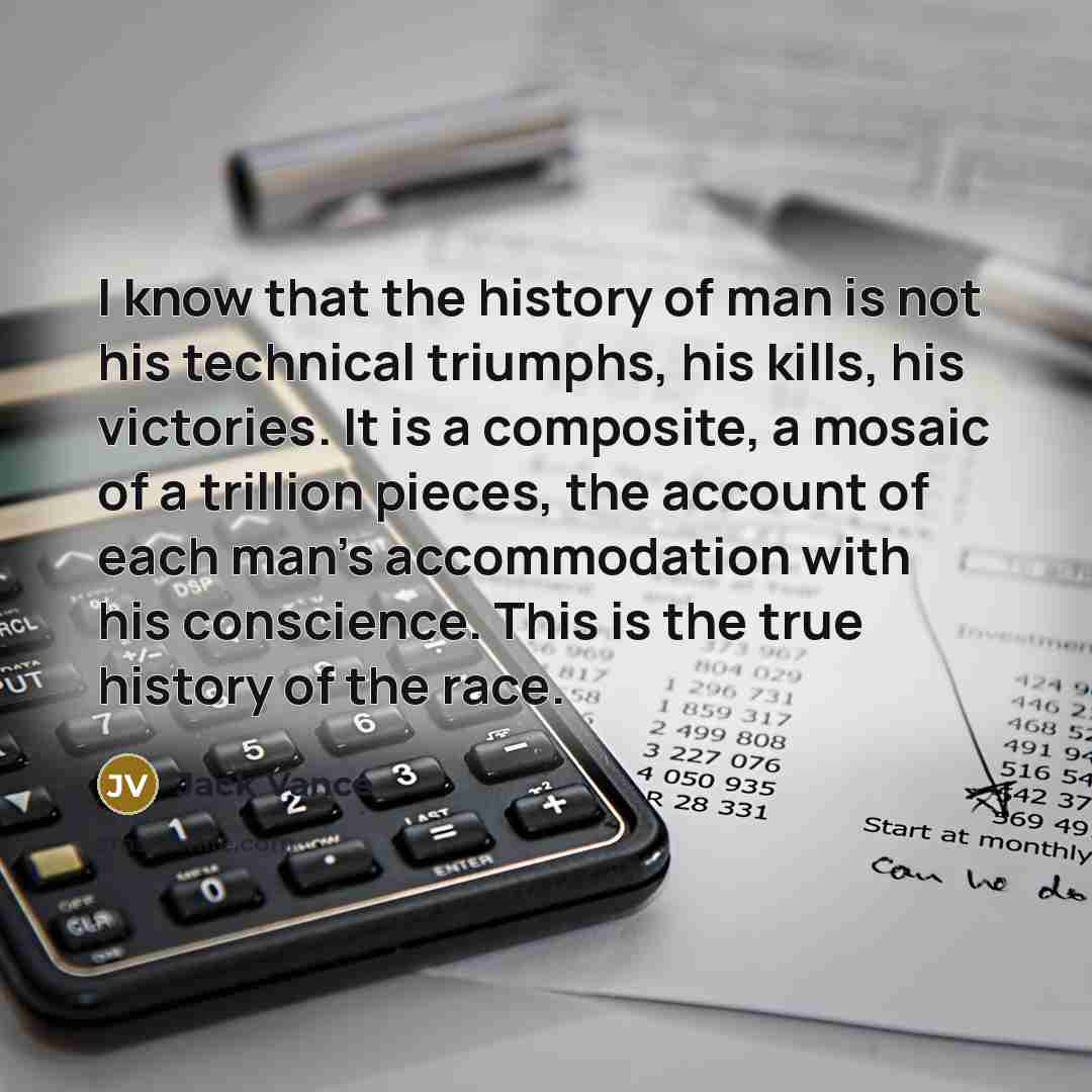 “I know that the history of man is not his…” quote by Jack Vance