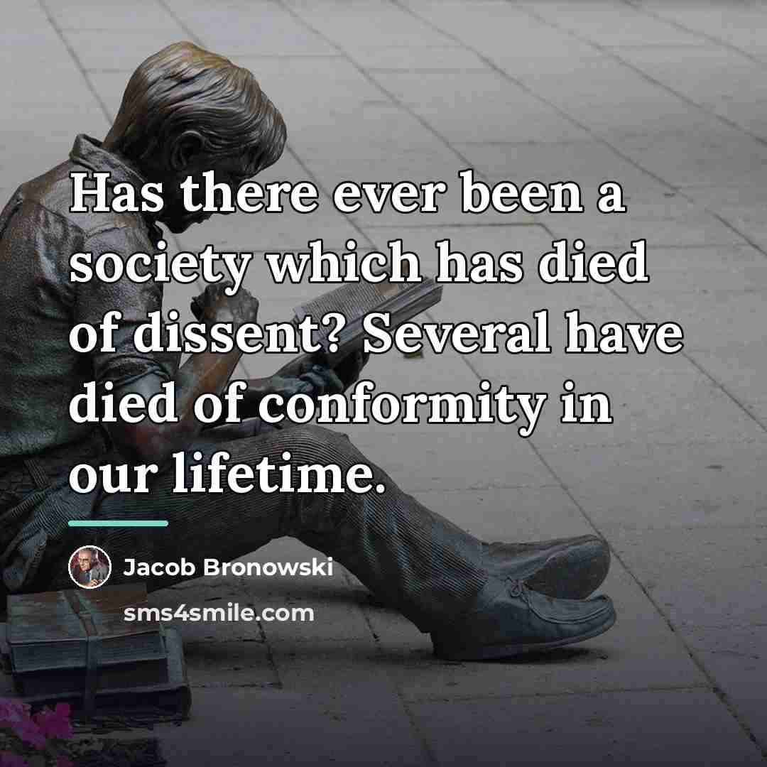 “Has there ever been a society which has died of…” quote by Jacob Bronowski
