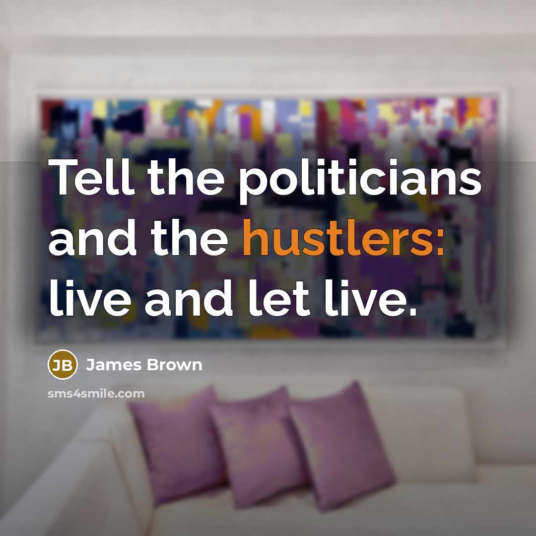 “Tell the politicians and the hustlers: live and let live.…” quote by James Brown