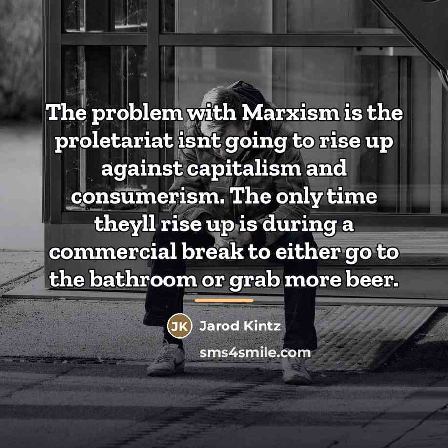 “The problem with Marxism is the proletariat isnt going to…” quote by Jarod Kintz