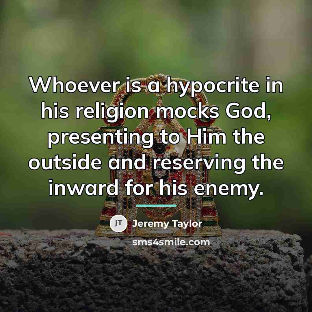“Whoever is a hypocrite in his religion mocks God, presenting…” quote by Jeremy Taylor