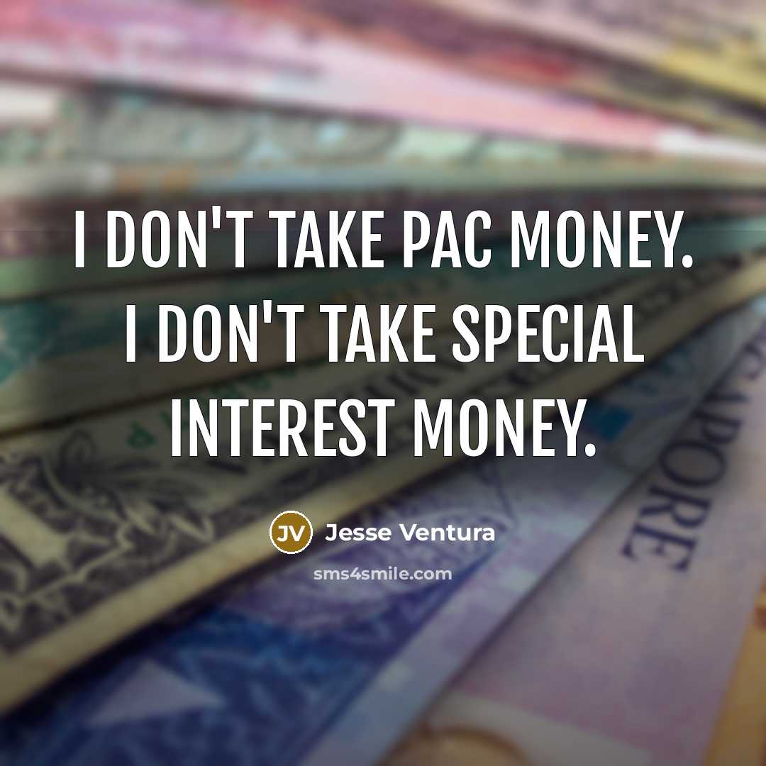 “I don't take PAC money. I don't take special interest…” quote by Jesse Ventura