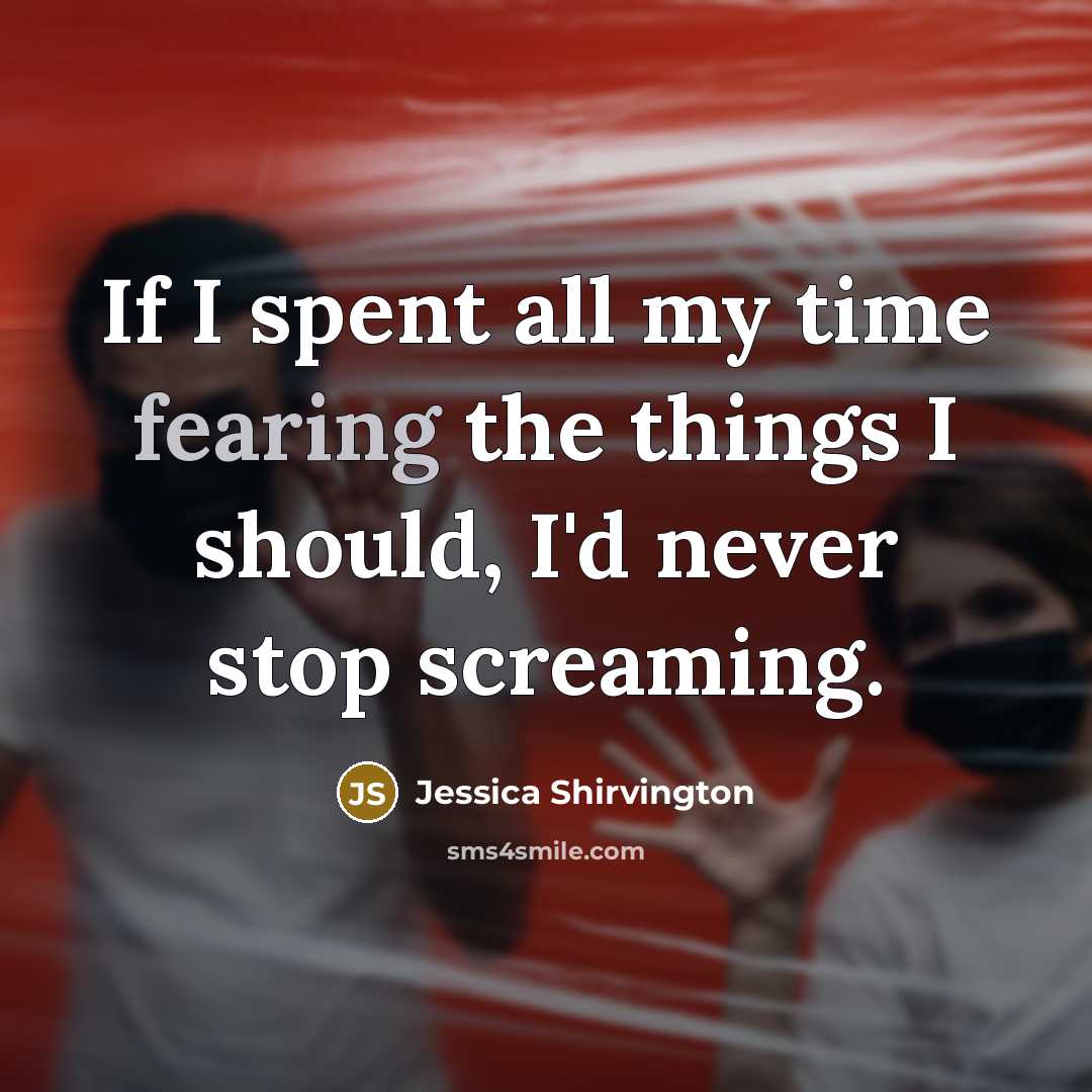“If I spent all my time fearing the things I…” quote by Jessica Shirvington