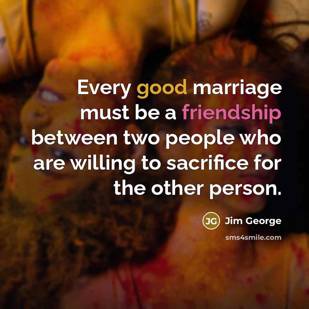 “Every good marriage must be a friendship between two people…” quote by Jim George