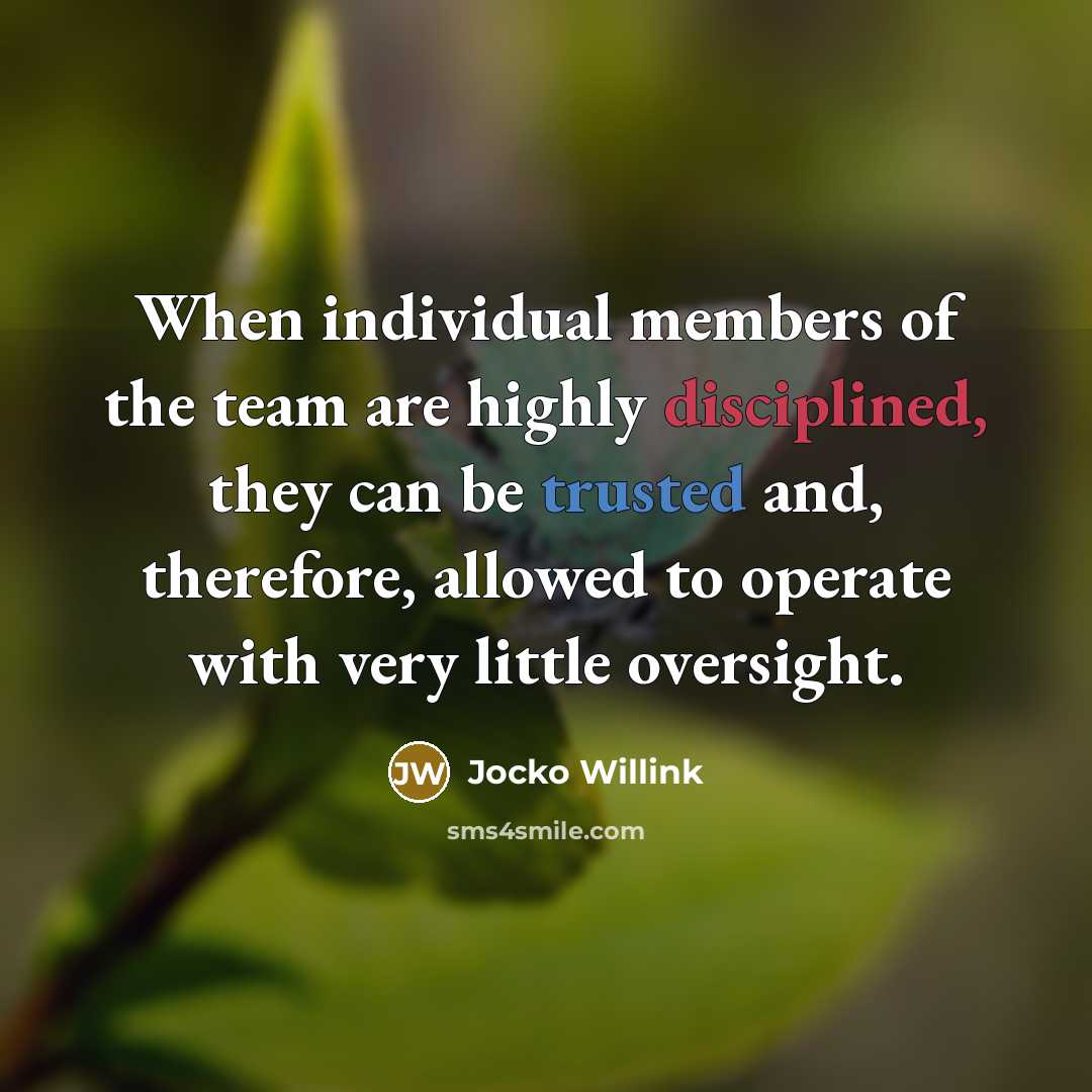 “When individual members of the team are highly disciplined, they…” quote by Jocko Willink