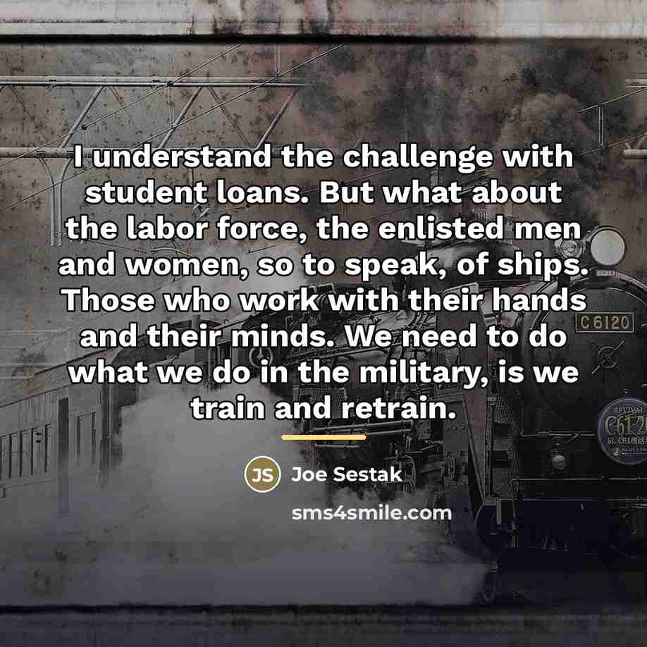 “I understand the challenge with student loans. But what about…” quote by Joe Sestak