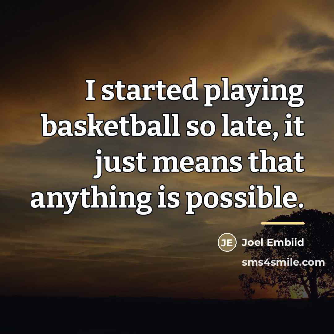 “I started playing basketball so late, it just means that…” quote by Joel Embiid