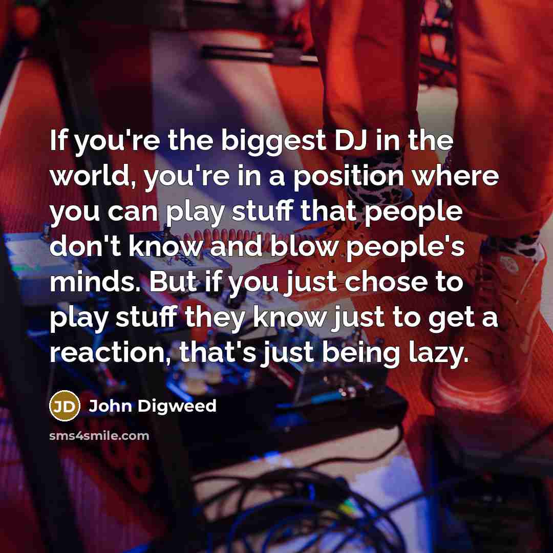 “If you're the biggest DJ in the world, you're in…” quote by John Digweed