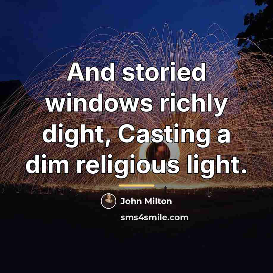 “And storied windows richly dight, Casting a dim religious light.…” quote by John Milton