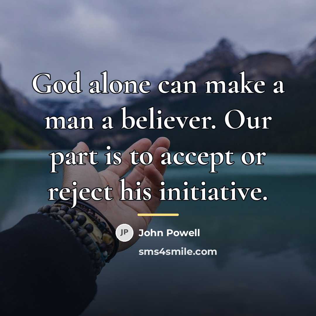 “God alone can make a man a believer. Our part…” quote by John Powell