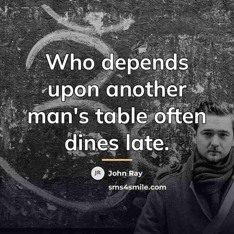 “Who depends upon another man's table often dines late.…” quote by John Ray