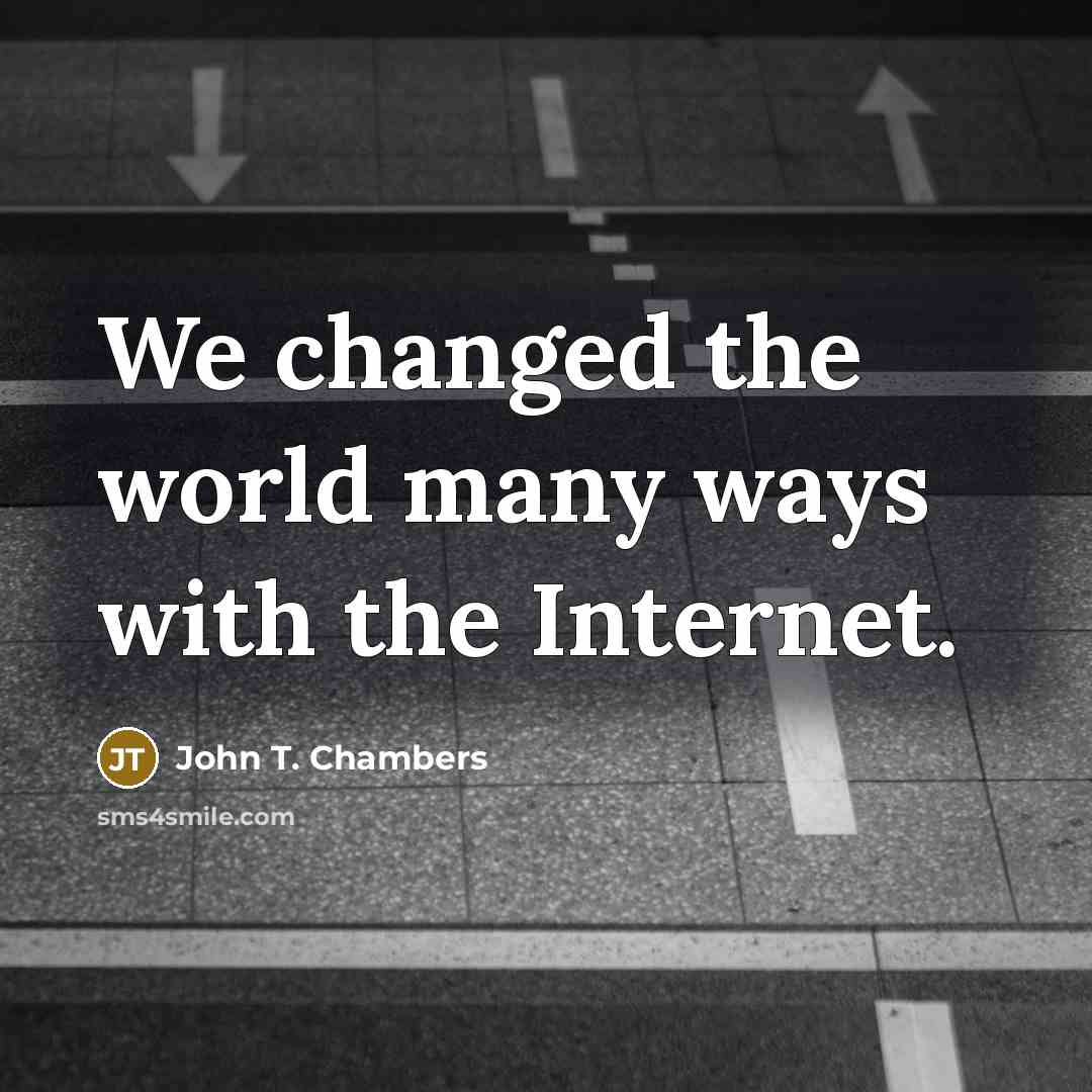 “We changed the world many ways with the Internet.…” quote by John T. Chambers