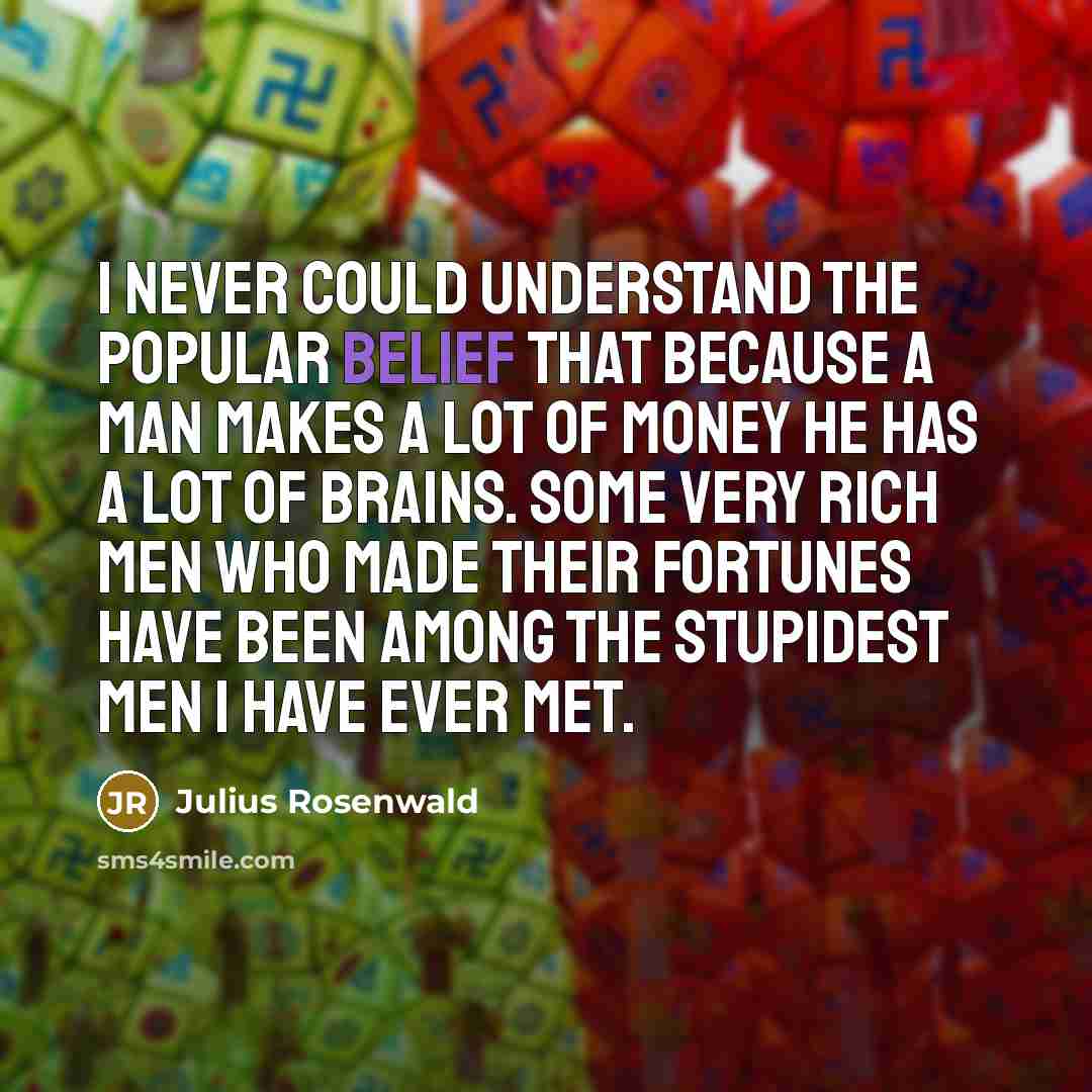 “I never could understand the popular belief that because a…” quote by Julius Rosenwald
